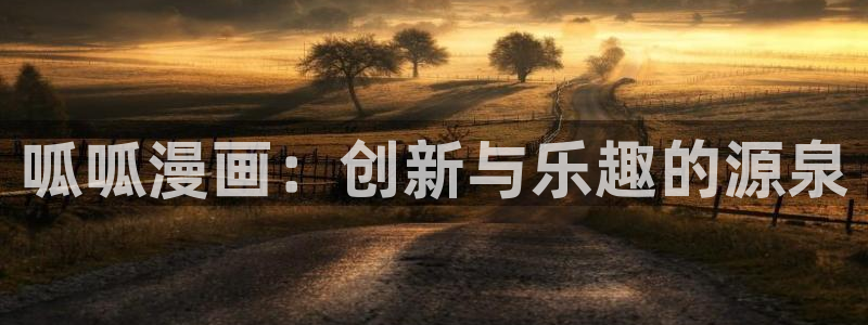 羞羞漫画网页入囗：呱呱漫画：创新与乐趣的源泉