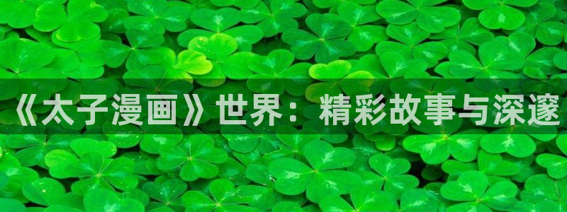 歪歪羞羞漫画入口漫画：《太子漫画》世界：精彩故事与深邃