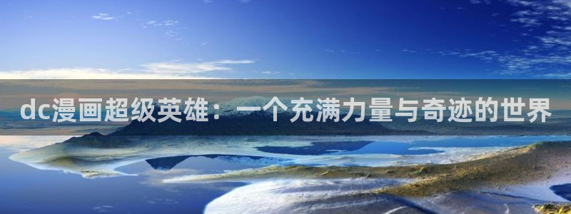羞羞漫画入口下拉：dc漫画超级英雄：一个充满力量与奇迹的世界