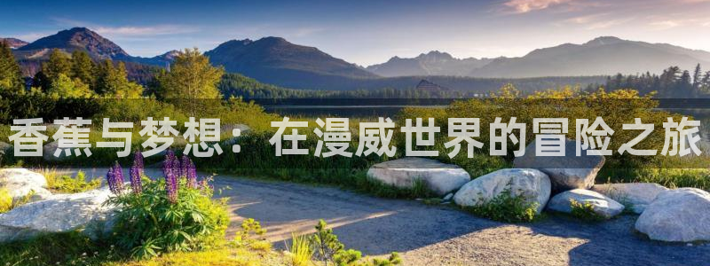 羞羞漫画的网址是什么：香蕉与梦想：在漫威世界的冒险之旅