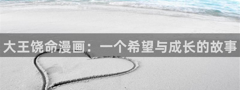 网站羞羞漫画：大王饶命漫画：一个希望与成长的故事