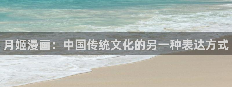 com.羞羞漫画：月姬漫画：中国传统文化的另一种表达方式
