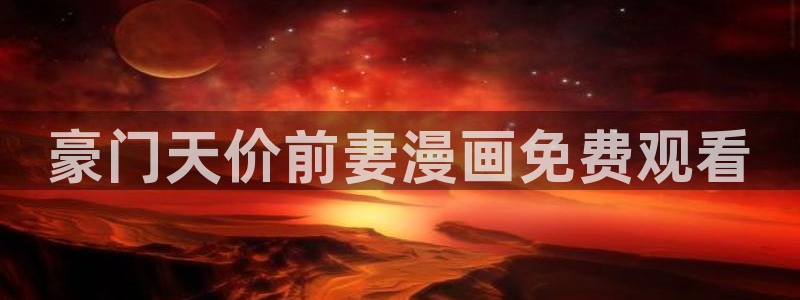 羞羞漫画官方免费入口：豪门天价前妻漫画免费观看