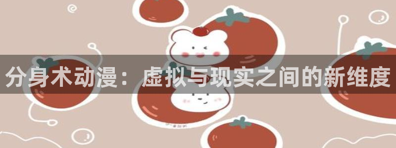 羞羞漫画sss在线观看：分身术动漫：虚拟与现实之间的新维度