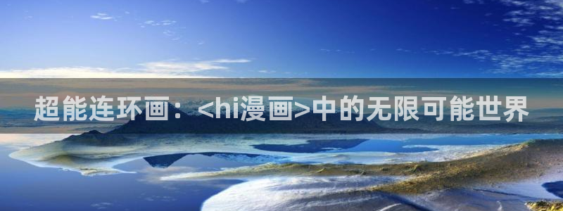 羞羞漫画韩国在线观看：超能连环画：<hi漫画>中的无限可能世界