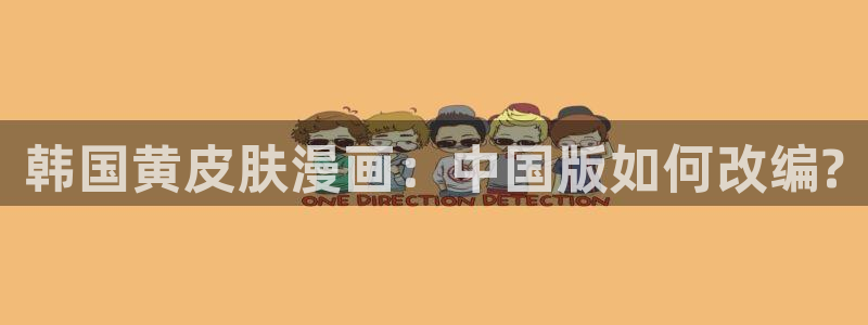 羞羞漫画巨：韩国黄皮肤漫画：中国版如何改编?