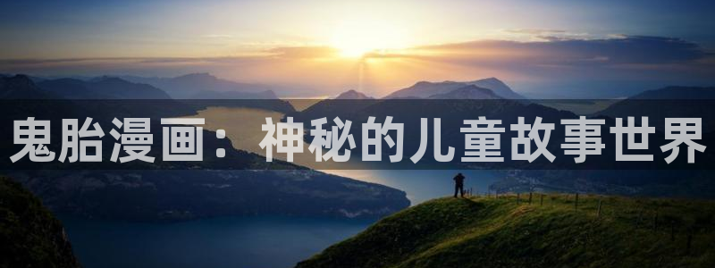 羞羞漫画阅读在线：鬼胎漫画：神秘的儿童故事世界
