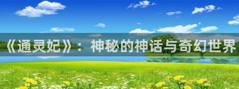 羞羞漫画免费漫画下载：《通灵妃》：神秘的神话与奇幻世界
