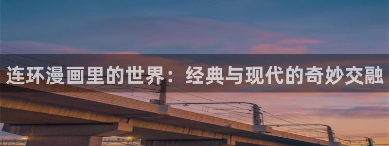 羞羞漫画歪歪漫画入口：连环漫画里的世界：经典与现代的奇妙交融